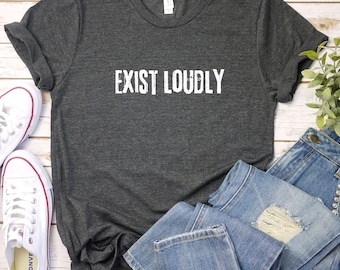Exist Loudly Tee: Unisex Feminism Shirt
