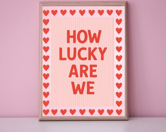 How Lucky Are We Heart Print: Valentine's Day Love Quote (Digital Download