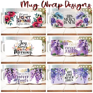 May include: Set of six mug wrap designs featuring floral patterns and inspirational quotes. The designs include purple wisteria, blue morning glories, and red flowers. The quotes include "Let your light shine before others", "His mercy is new", "Joy comes in the morning", "His love never fails", and "His love never fails".
