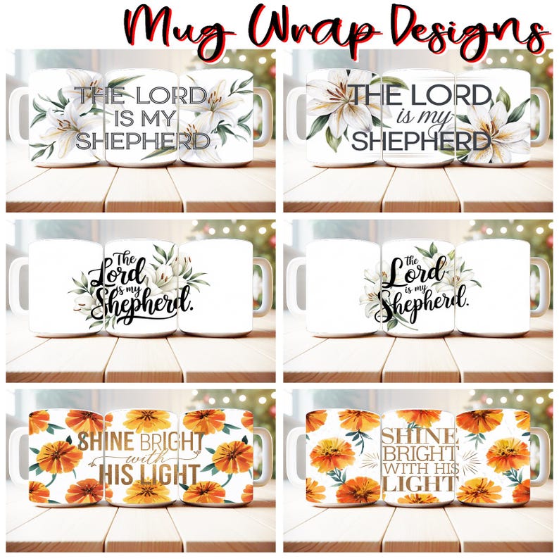 May include: Four different mug wrap designs featuring floral patterns and inspirational quotes. The first two designs feature white flowers and the text "The Lord is my Shepherd". The third and fourth designs feature orange flowers and the text "Shine Bright with His Light".