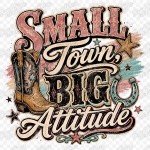 May include: A graphic design featuring the text Small Town, BIG Attitude in a mix of black, cream, and pink lettering. The image includes a brown cowboy boot with floral embroidery, a teal horseshoe, and several small stars on a textured background.