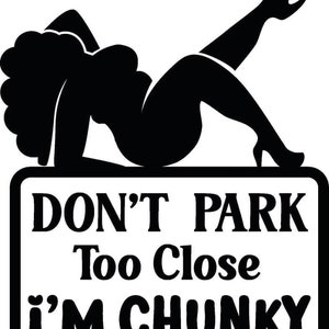 Dont park too close i&#39;m chunky