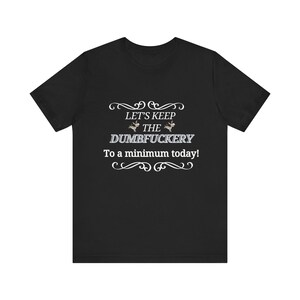 Let&#39;s keep the Dumbfuckery to a minimum today T-shirt