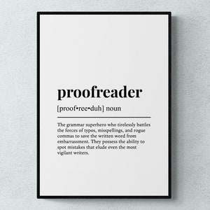 Peut inclure: Affiche typographique en noir et blanc avec la définition d'un correcteur d'épreuves. L'affiche indique "proofreader [proof ree duh] noun Le super-héros de la grammaire qui combat sans relâche les forces des fautes de frappe, des fautes d'orthographe et des virgules errantes pour sauver le mot écrit du déshonneur. Ils possèdent la capacité de repérer les erreurs qui échappent même aux écrivains les plus vigilants."