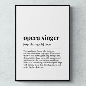 May include: Black and white printable art print with the definition of "opera singer" in a simple, modern font. The definition describes an opera singer as a vocal powerhouse who belts out emotion in multiple languages, filling entire theaters with nothing but lung strength and dramatic flair.