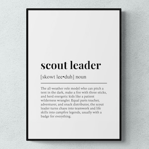 May include: Black and white printable wall art with a definition of "scout leader". The definition reads: "The all-weather role model who can pitch a tent in the dark, make a fire with three sticks, and herd energetic kids like a patient wilderness wrangler. Equal parts teacher, adventurer, and snack distributor, the scout leader turns chaos into teamwork and life skills into campfire legends, usually with a badge for everything."