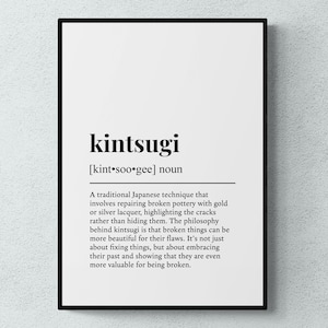 May include: A black and white print with the word "kintsugi" in bold, followed by the pronunciation in brackets and the word "noun". The text explains that kintsugi is a traditional Japanese technique for repairing broken pottery with gold or silver lacquer, highlighting the cracks rather than hiding them. The philosophy behind kintsugi is that broken things can be more beautiful for their flaws.