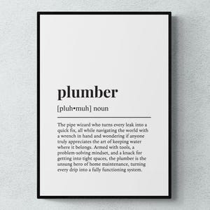 May include: A black and white printable art print with the definition of the word "plumber". The definition reads: "The pipe wizard who turns every leak into a quick fix, all while navigating the world with a wrench in hand and wondering if anyone truly appreciates the art of keeping water where it belongs. Armed with tools, a problem-solving mindset, and a knack for getting into tight spaces, the plumber is the unsung hero of home maintenance, turning every drip into a fully functioning system."