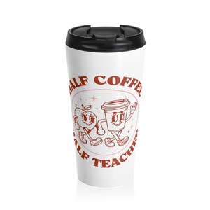 Funny Teacher Stainless Steel Travel Mug for Teachers, Gift Idea, Coffee Lover, Half Coffee Half Teacher, Eco-Friendly, Daily Use