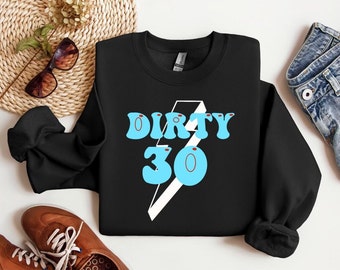 Dirty 30 sweatshirt, dirty thirty sweatshirt, 30 sweatshirt, birthday sweatshirt, 30 dirty sweatshirt