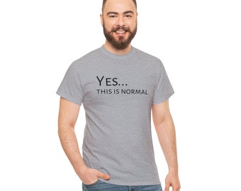 Yes... This is Normal - Unisex Tee
