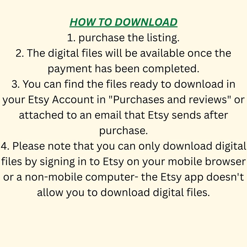 May include: A white background with green text that reads "HOW TO DOWNLOAD" followed by numbered instructions on how to download digital files purchased on Etsy. The instructions include purchasing the listing, waiting for payment completion, and finding the files in the Etsy account.
