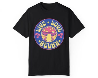 Live Love Relax Mushroom Unisex Garment-Dyed T-shirt Calming Message Gift