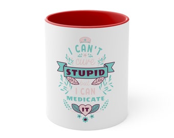 I Can't Cure Stupid Accent Coffee Mug, 11oz Great Nurse Gift