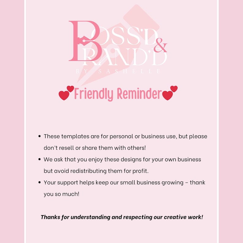 Pu&ograve; includere: Grafica rosa e bianca con il testo "Boss & Brand" e "By Sashelle" in un font stilizzato. La grafica include anche due cuori rosa e il testo "Friendly Reminder". Il testo sotto la grafica recita: "Questi modelli sono per uso personale o commerciale, ma per favore non rivendere o condividere con altri! Ti chiediamo di goderti questi design per la tua attivit&agrave;, ma evita di ridistribuirli per profitto. Il tuo supporto aiuta a mantenere la nostra piccola attivit&agrave; in crescita - grazie. Grazie per la comprensione e il rispetto per il nostro lavoro creativo!"