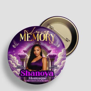 May include: A round button with a purple and gold design, featuring the text "In Loving Memory Of" and the name "Shanoya Montague". The button has a picture of a woman and doves.