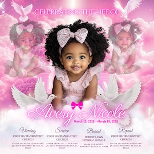 May include: A pink memorial announcement featuring a smiling baby girl with a large bow. The text reads "Celebrating the Life of Avery Nicole" with dates and locations for viewing, service, burial, and repast. White doves and pink clouds decorate the background.