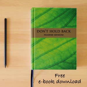 May include: A green book with a leaf pattern cover. The title is "Don't Hold Back" by Pasanno Bhikkhu. Free e-book download.
