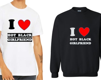 Custom I love my hot black girlfriend shirts, custom I love my boyfriend shirt,custom love sweatshirt, custom i love long sleeve,Custom only