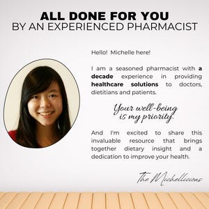 May include: A woman with a warm smile is pictured in a headshot. The text reads "All done for you by an experienced pharmacist."  The text continues, "Hello! Michelle here! I am a seasoned pharmacist with a decade experience in providing healthcare solutions to doctors, dietitians and patients. Your well-being is my priority. And I'm excited to share this invaluable resource that brings together dietary insight and a dedication to improve your health. The Michellicions."