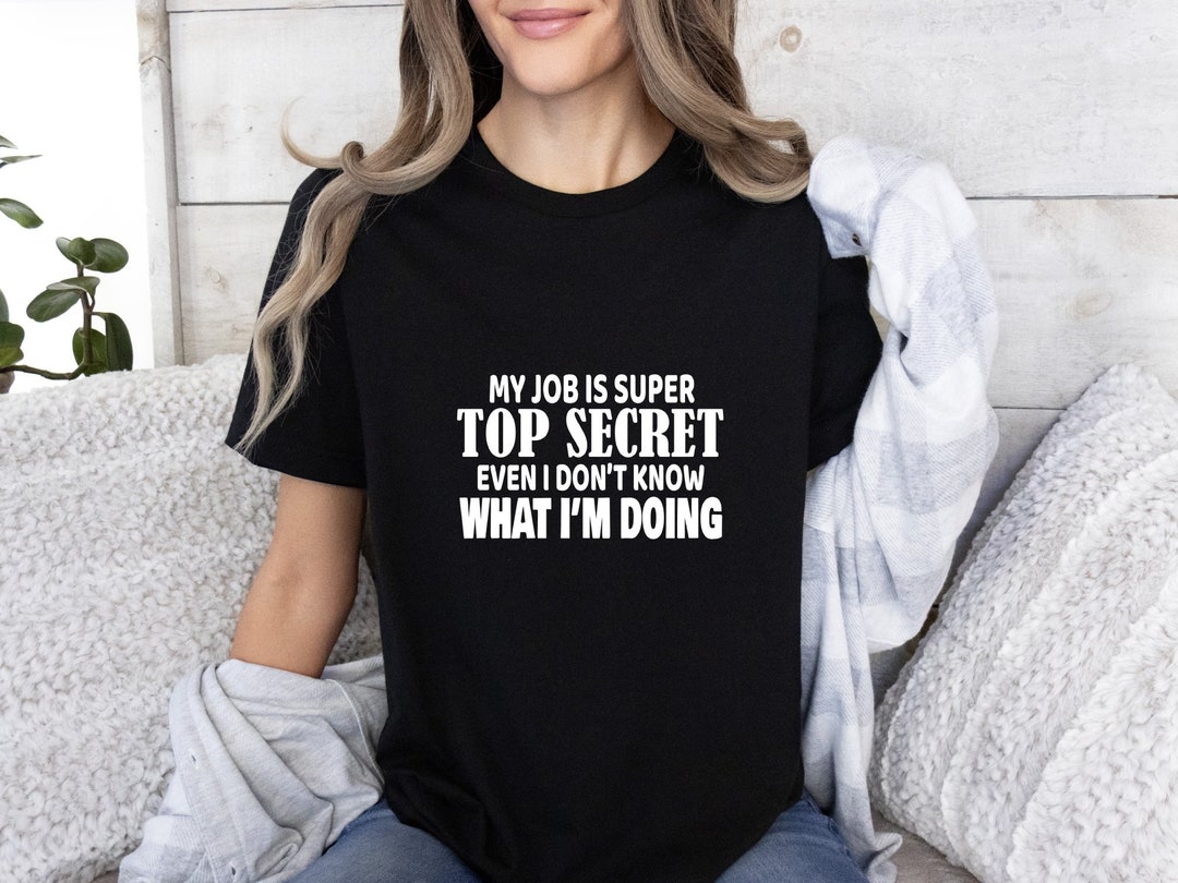Funny Office Tshirt Top Secret Job Sarcastic Work Tee Unisex Casual