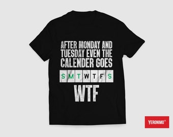 After Monday And Tuesday Even Calendar Goes WTF | Sarcasm Funny T-shirt | Birthday Gift Idea Tee Top