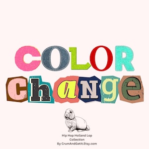 May include: A graphic design featuring the words "COLOR CHANGE" in a collage style with various colors and textures. A drawing of a Holland Lop rabbit is at the bottom, with text that reads "Hip Hop Holland Lop Collection By CrumAndGetIt.Etsy.com."