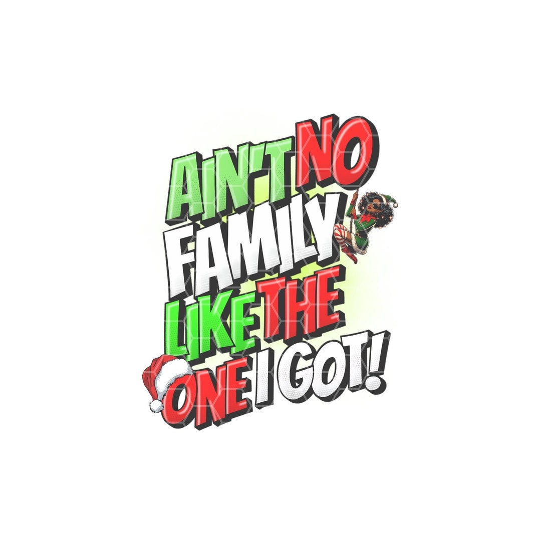 Ain't No Family Like the One We Got Graphic Design for Christmas Shirts ...