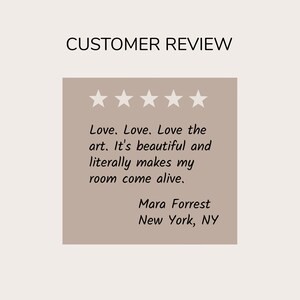 May include: A customer review with a five-star rating and the text "Love. Love. Love the art. It's beautiful and literally makes my room come alive."  The review is attributed to Mara Forrest, New York, NY.