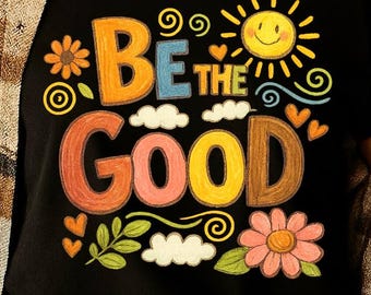 Be The Good PNG, Mental Health Affirmation PNG, Instant Download, Motivational Quotes Sublimation, Encouragement Design