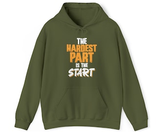 Motivational hoodie with inspirational quote, the hardest part is the start, fitness workout gym positive goal success hustle mindset