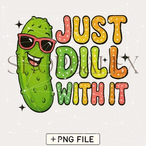 Just Dill With It PNG, Hand Drawn Pickle Design, Sublimation Download for Shirts, Quirky Pickle PNG