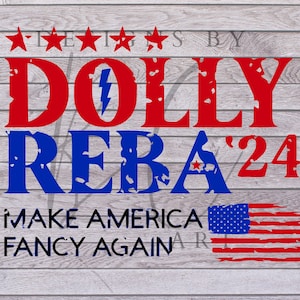 May include: A distressed red and blue graphic with the text "DOLLY REBA '24" and the phrase "MAKE AMERICA FANCY AGAIN" with a distressed American flag.