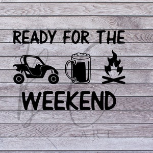 May include: Black and white graphic design on a wood background. The design says "Ready for the Weekend" with an image of an off-road vehicle, a beer mug, and a campfire.