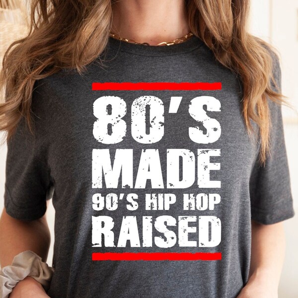 80's Made 90's Hip Hop Raised Shirt, Hip Hop Shirt, Hip Hop Music Shirt, Music Shirt, 90s Hip Hop Shirt, 80s Made, Rap Shirt, 80's Made Me