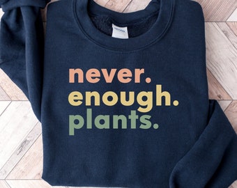 Never Enough Plants Sweatshirt, Plant Sweatshirt, Plant Lover Gift, Gardening Sweatshirt, Plant Sweatshirt, Plant Lover Gift, Gardening Gift