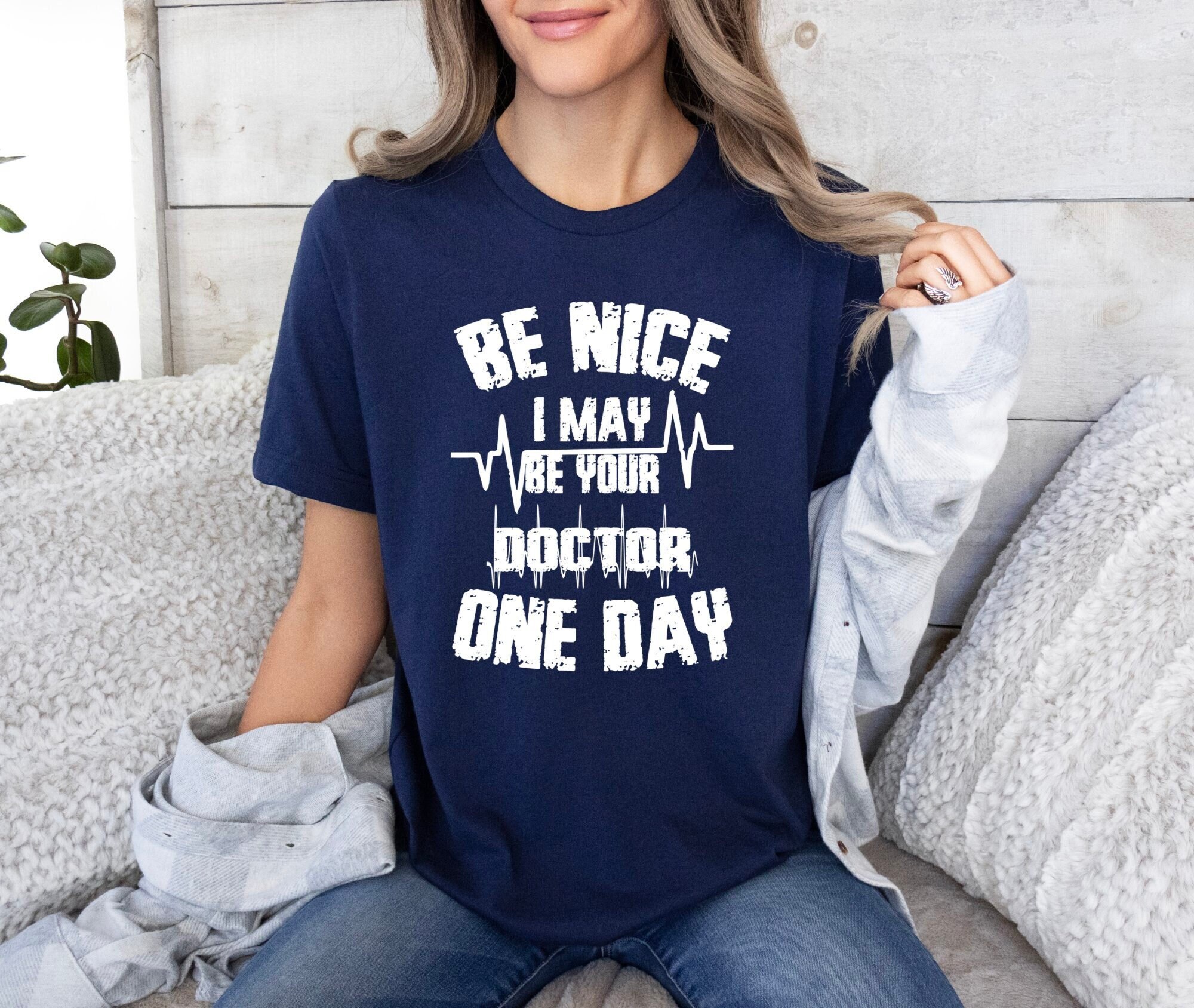 Be Nice I May Be Your Doctor One Day, Happy Doctor Day Shirt, Funny
