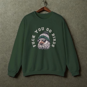 Fck You Go Bird s Sweatshirt Phila delphia Football Fan Crewneck Funny Phill y Eagle s Inspired Unisex Green Pullover
