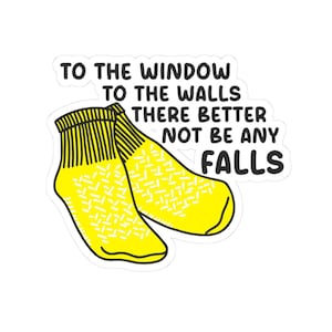 May include: A sticker featuring two yellow socks with a white pattern and the text "TO THE WINDOW TO THE WALLS THERE BETTER NOT BE ANY FALLS" in black font. The socks have black stripes at the top.