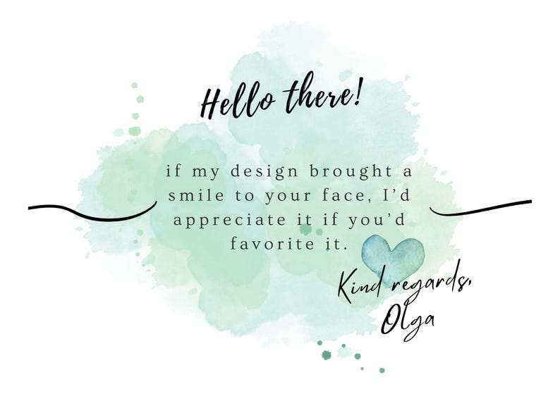 May include: A digital graphic featuring a light green watercolor splash background with black text that reads: Hello there! if my design brought a smile to your face, I'd appreciate it if you'd favorite it. Kind regards, Olga. A small blue heart is included.