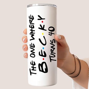 Custom 40th Birthday Tumbler: &quot;The One Where [Name] Turns [Age]&quot;