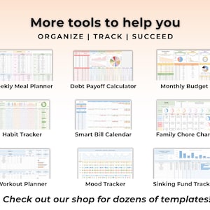 May include: A digital collection of nine organisational templates featuring the text More tools to help you ORGANIZE | TRACK | SUCCEED. The templates include a Weekly Meal Planner, Debt Payoff Calculator, Monthly Budget, Habit Tracker, Smart Bill Calendar, Family Chore Chart, Workout Planner, Mood Tracker, and Sinking Fund Tracker, with the text Check out our shop for dozens of templates!