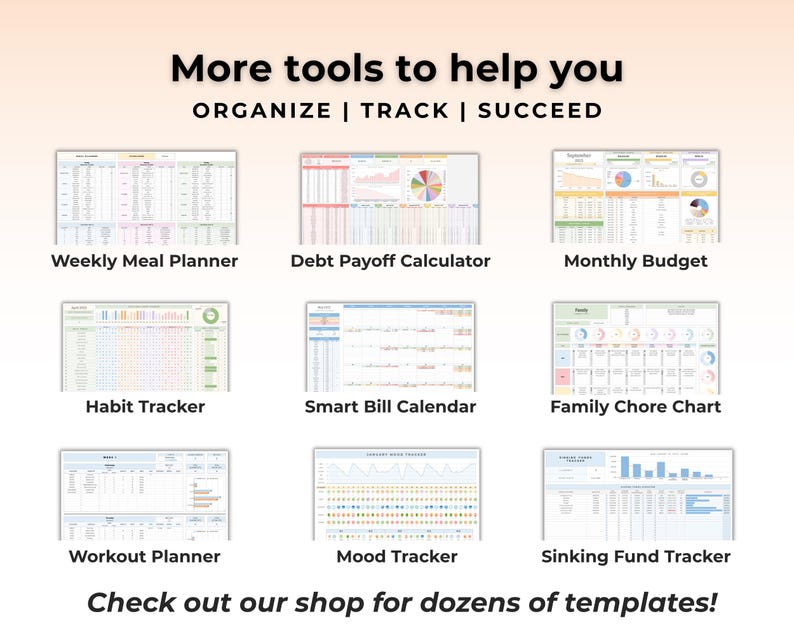 May include: A digital collection of nine organisational templates featuring the text More tools to help you ORGANIZE | TRACK | SUCCEED. The templates include a Weekly Meal Planner, Debt Payoff Calculator, Monthly Budget, Habit Tracker, Smart Bill Calendar, Family Chore Chart, Workout Planner, Mood Tracker, and Sinking Fund Tracker, with the text Check out our shop for dozens of templates!