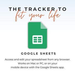 May include: A green Google Sheets icon centered above the text "THE TRACKER TO fit your life" and "GOOGLE SHEETS". Below this, the text reads: "Access and edit your spreadsheet from any browser. Works on Mac or PC, or on your mobile device with the Google Sheets app."