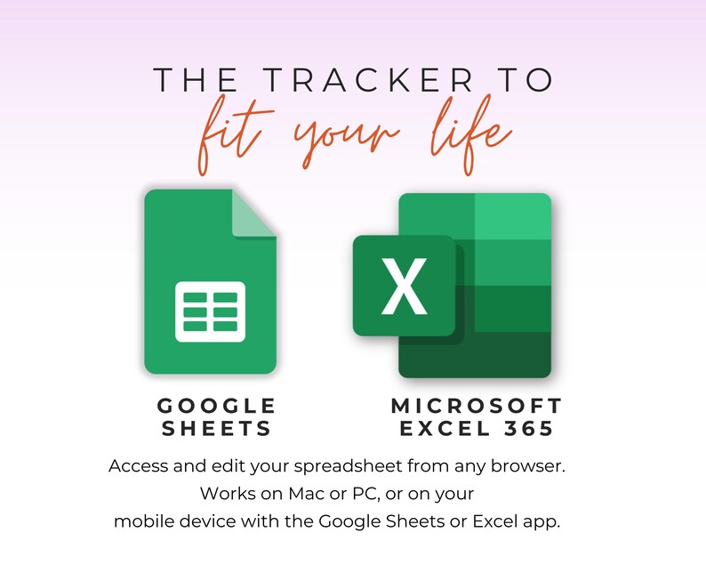 May include: A graphic with the text "THE TRACKER TO fit your life." It features green icons for Google Sheets and Microsoft Excel 365. The text below the icons reads, "Access and edit your spreadsheet from any browser. Works on Mac or PC, or on your mobile device."