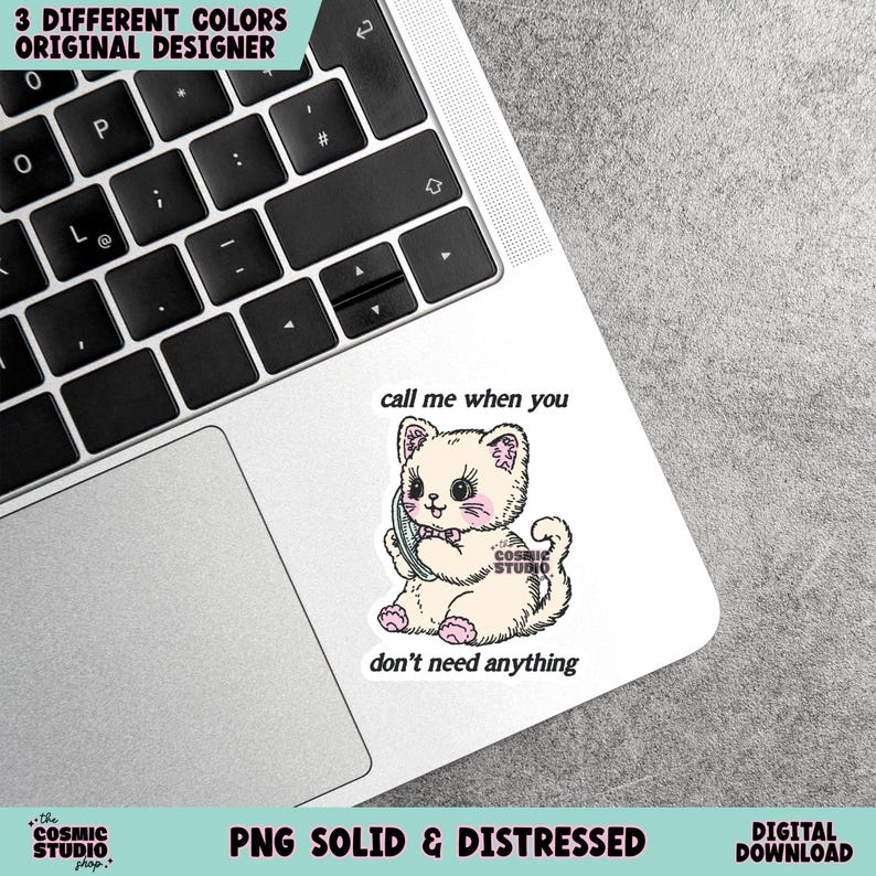May include: A sticker featuring a cartoon kitten holding a phone, with the text "call me when you don't need anything." The sticker is on a laptop, with additional text at the top and bottom. The kitten is cream-colored with pink accents.