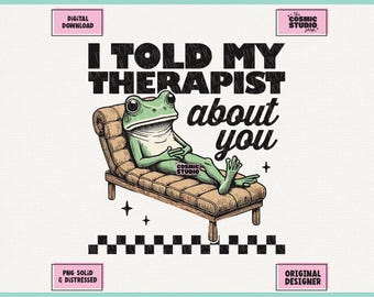 I told my therapist about you PNG, Adult Humor Png, Sarcastic Quote png, Trendy Png, Anxiety Quote png, Popular png, Sublimation