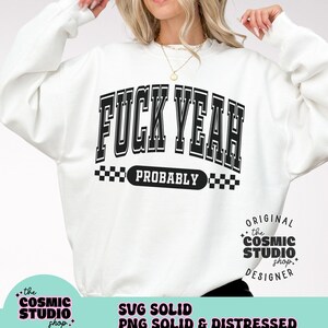 May include: White sweatshirt with black text that reads "F**K YEAH" with "PROBABLY" in a checkered box below. The bottom right corner has a black circle with white text that reads "ORIGINAL the COSMIC STUDIO shop DESIGNER".