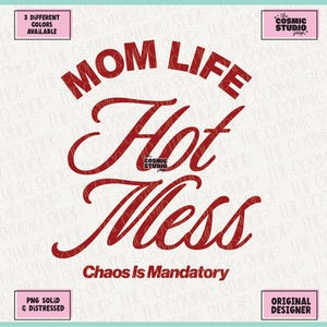 May include: Red graphic design with the words "MOM LIFE Hot Mess" and "Chaos Is Mandatory". The design includes the text "3 DIFFERENT COLORS AVAILABLE", "PNG SOLID & DISTRESSED", and "ORIGINAL DESIGNER".