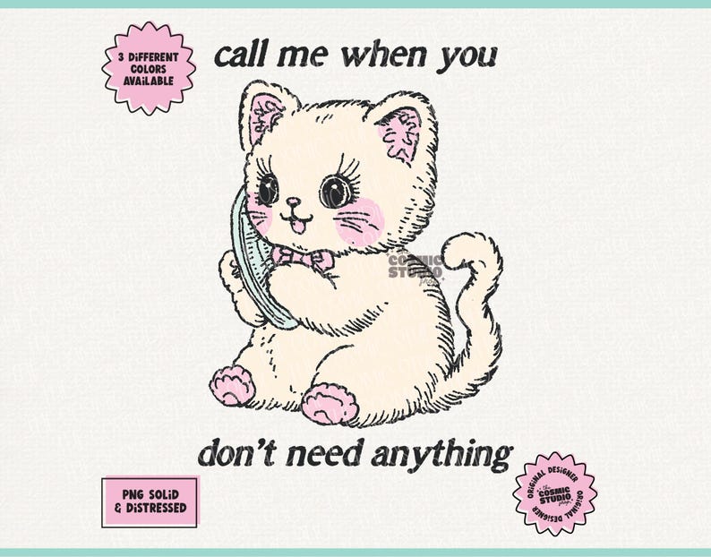 May include: A cream-colored illustration of a kitten holding a telephone, with pink accents on its cheeks, paws, and bow. The text "call me when you don't need anything" is displayed. Additional text indicates "3 different colors available" and "PNG solid & distressed."